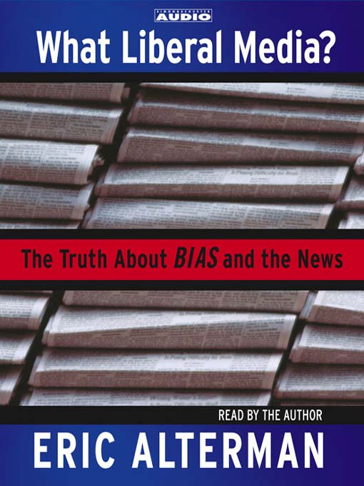 Title details for What Liberal Media? by Eric Alterman - Available